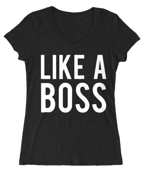 Like a boss Póló - Ha Boss rajongó ezeket a pólókat tuti imádni fogod!