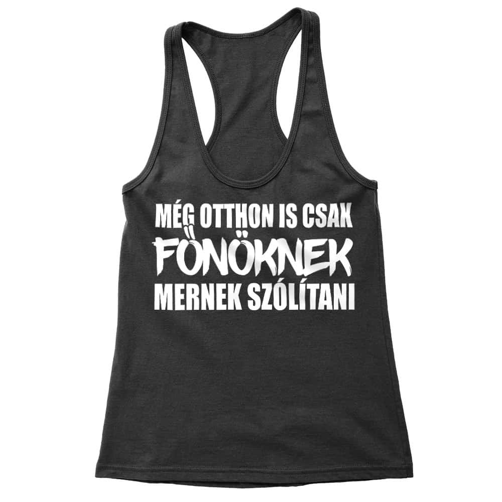 Még otthon is csak főnöknek mernek szólítani Női Trikó