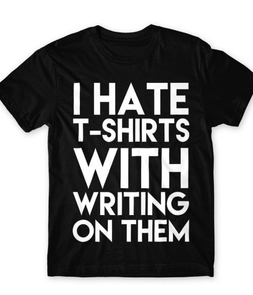I hate t-shirts with writing on them Póló - Ha Fun Texts rajongó ezeket a pólókat tuti imádni fogod!
