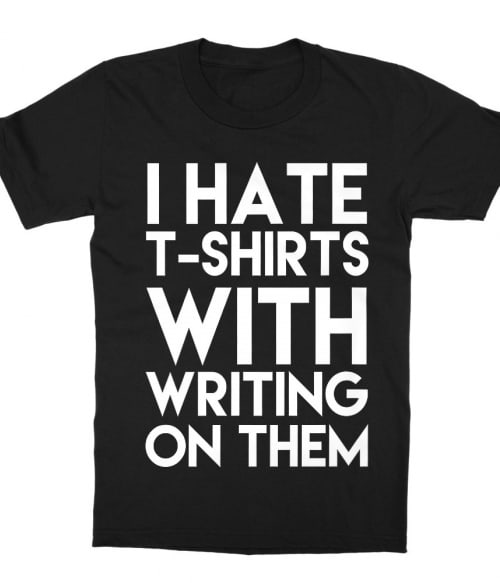I hate t-shirts with writing on them Póló - Ha Fun Texts rajongó ezeket a pólókat tuti imádni fogod!