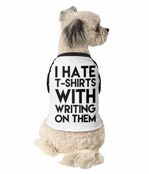 I hate t-shirts with writing on them Vicces szöveges Állatoknak - Vicces szöveges