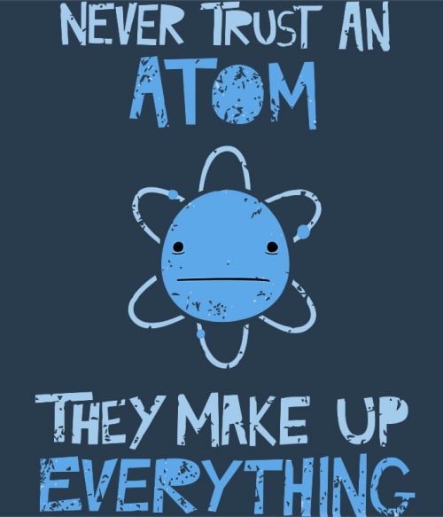 Never trust an atom Tudományos Pólók, Pulóverek, Bögrék - Tudományos