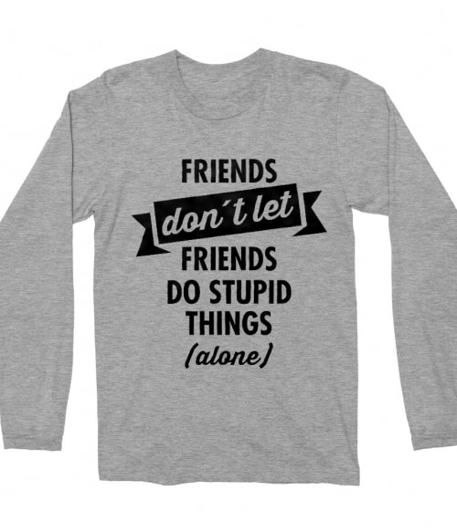 Stupid thing alone Póló - Ha Friendship rajongó ezeket a pólókat tuti imádni fogod!