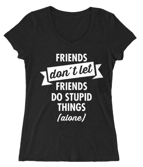 Stupid thing alone Póló - Ha Friendship rajongó ezeket a pólókat tuti imádni fogod!