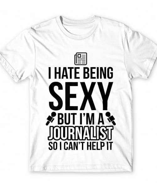 I hate being sexy, but I'm a journalist Újságíróknak Póló - Újságíróknak