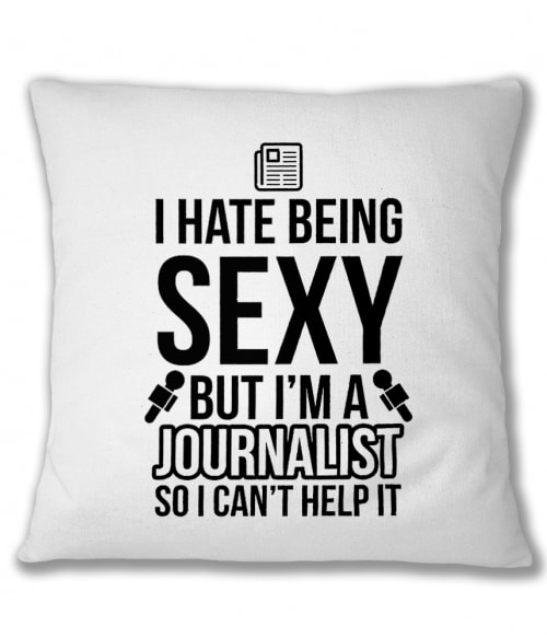 I hate being sexy, but I'm a journalist Újságíróknak Párnahuzat - Újságíróknak