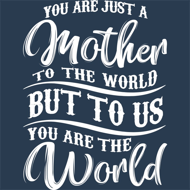You are the world - mother