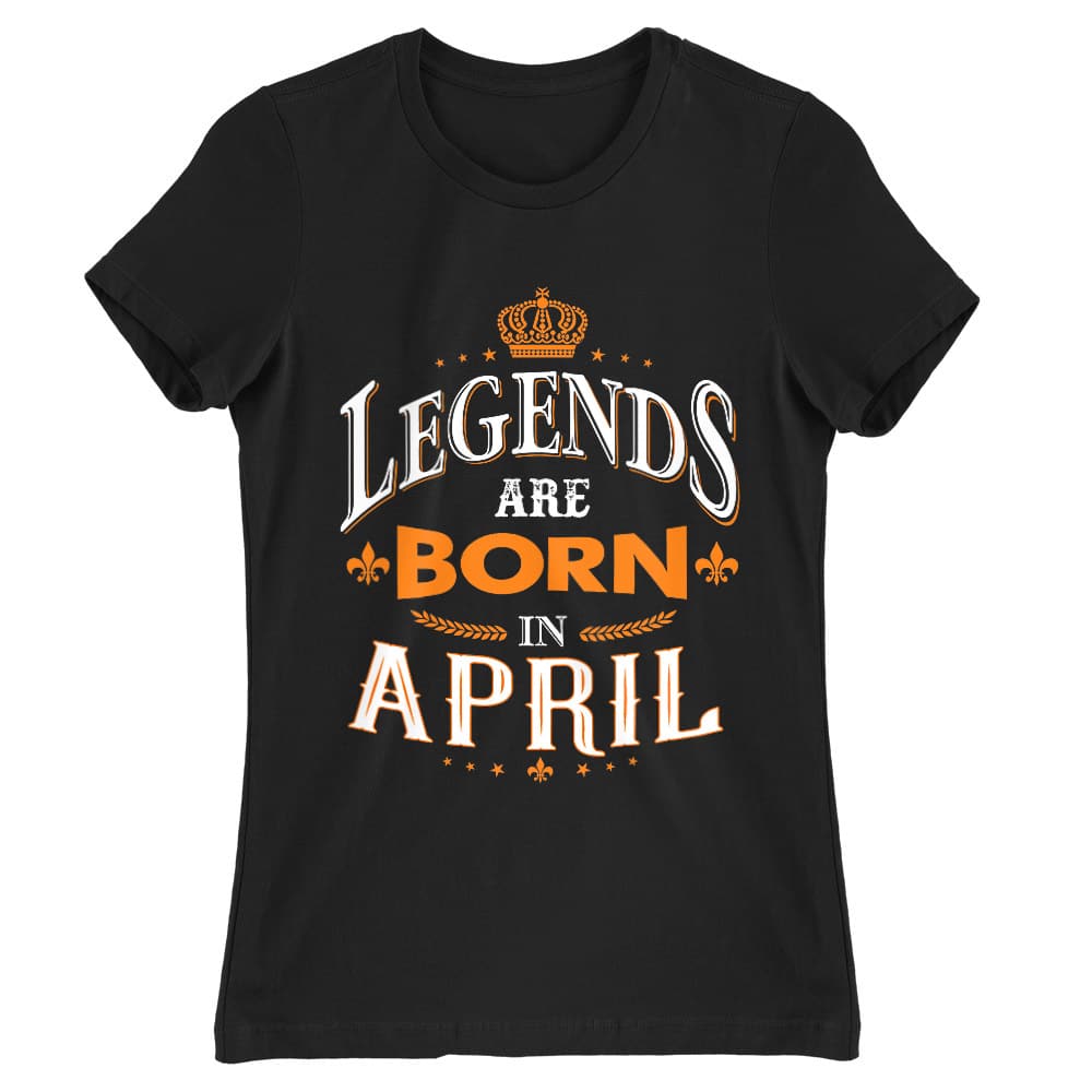Legends are Born in April Női Póló