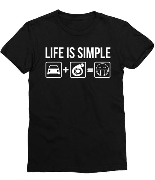 Life is simple turbo Póló - Ha Driving rajongó ezeket a pólókat tuti imádni fogod!