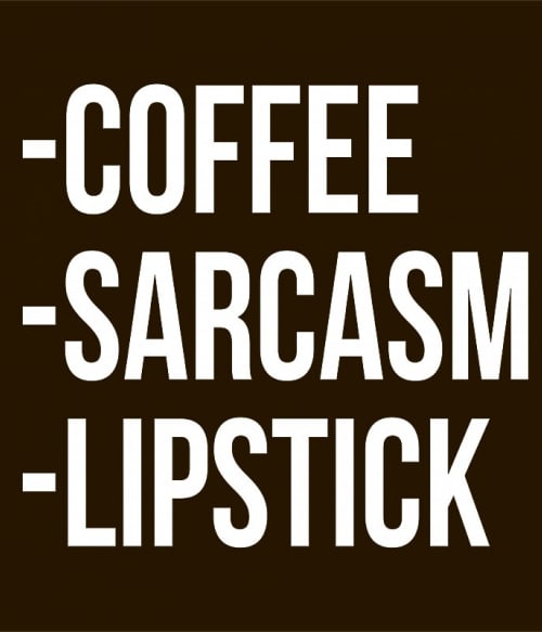 Coffee, sarcasm, lipstick Szarkasztikus Szarkasztikus Szarkasztikus Pólók, Pulóverek, Bögrék - Személyiség