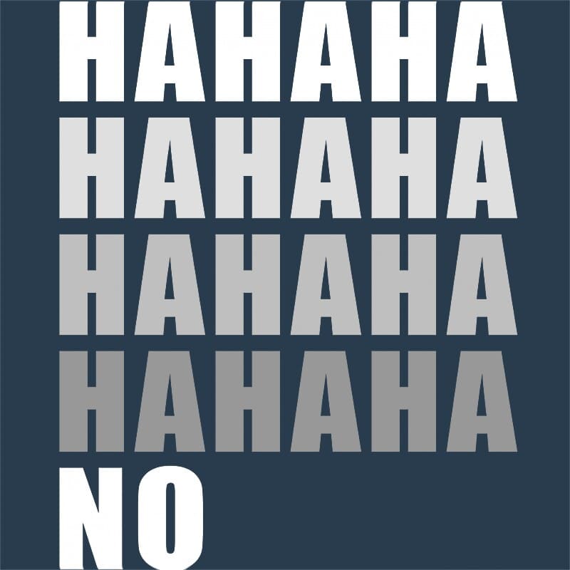 Hahaha NO
