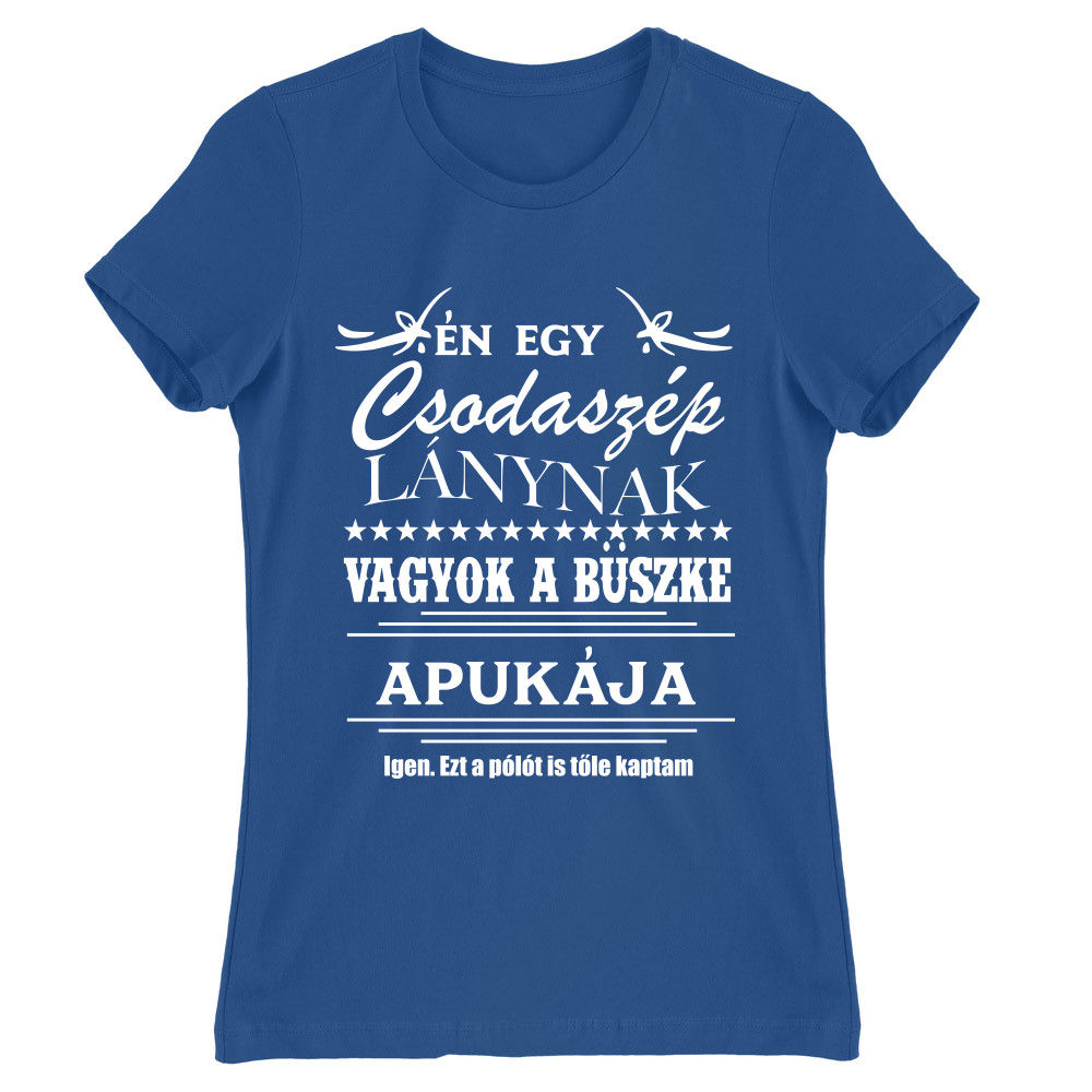 Én egy csodaszép lánynak vagyok a büszke Apukája Női Póló