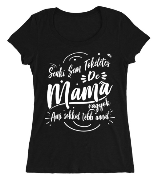Senki sem tökéletes de Mama vagyok Póló - Ha Family rajongó ezeket a pólókat tuti imádni fogod!