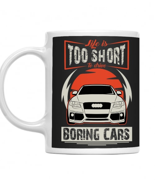 Life is too short to drive boring cars - Audi A4 Audi Bögre - Járművek