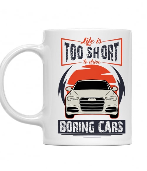 Life is too short to drive boring cars - Audi A6 Audi Bögre - Járművek