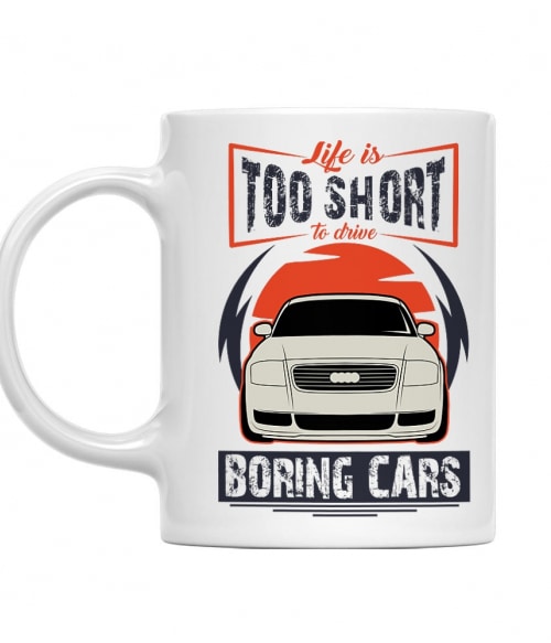 Life is too short to drive boring cars - Audi TT Audi Bögre - Járművek