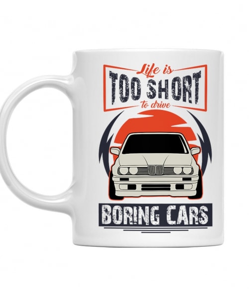 Life is too short to drive boring cars - BMW E30 BMW Bögre - Járművek