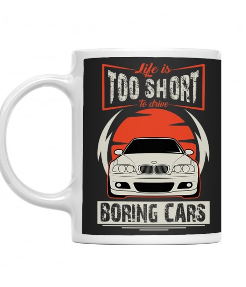 Life is too short to drive boring cars - BMW E46 BMW Bögre - Járművek