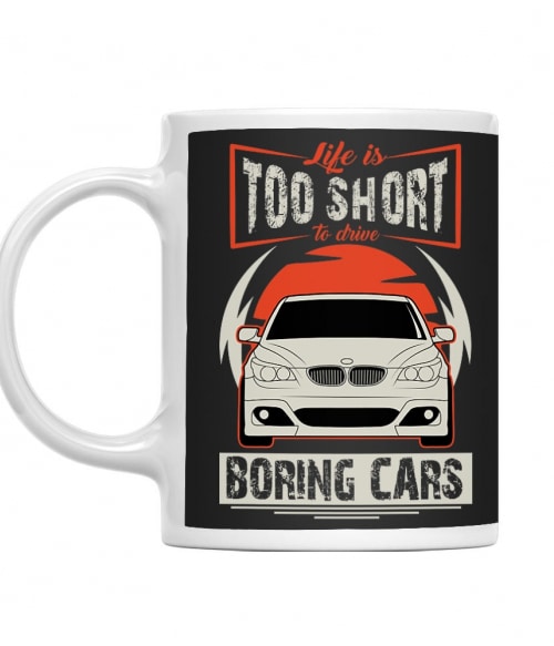 Life is too short to drive boring cars - BMW E60 BMW Bögre - Járművek