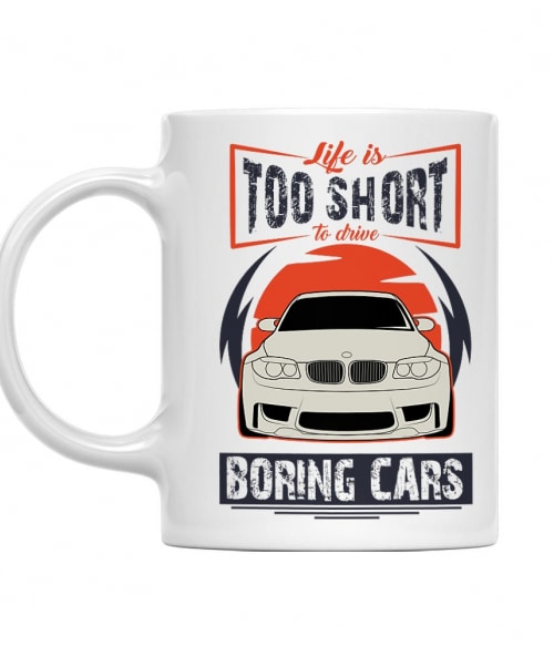 Life is too short to drive boring cars - BMW E82 BMW Bögre - Járművek