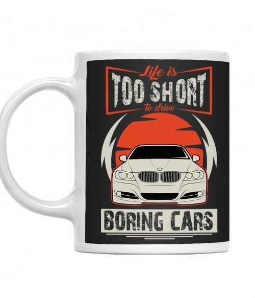 Life is too short to drive boring cars - BMW E90 BMW Bögre - Járművek