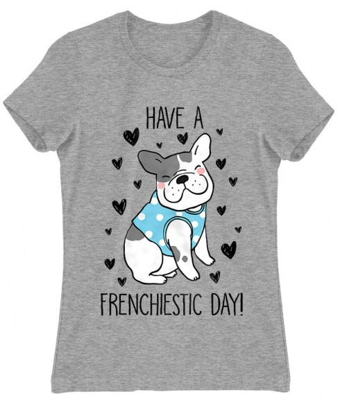Have a frenchiestic day Francia Bulldog Női Póló - Kutyás