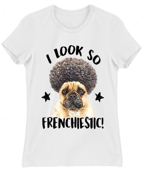 I look so frenchiestic Francia Bulldog Női Póló - Kutyás