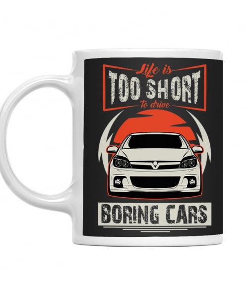 Life is too short to drive boring cars - Opel Astra H Opel Bögre - Opel
