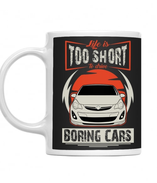 Life is too short to drive boring cars - Opel Corsa D Opel Bögre - Opel