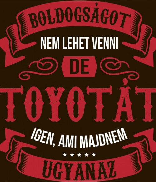 Boldogságot nem tudsz venni - Toyota Toyota Toyota Toyota Pólók, Pulóverek, Bögrék - Toyota