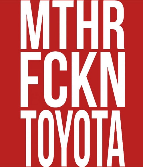 MTHR FCKN - Toyota Toyota Toyota Toyota Pólók, Pulóverek, Bögrék - Toyota