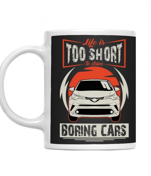 Life is too short to drive boring cars - Toyota C-HR Toyota Bögre - Toyota