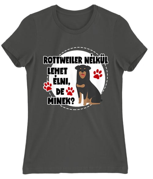 Rottweiler nélkül Rottweiler Női Póló - Rottweiler