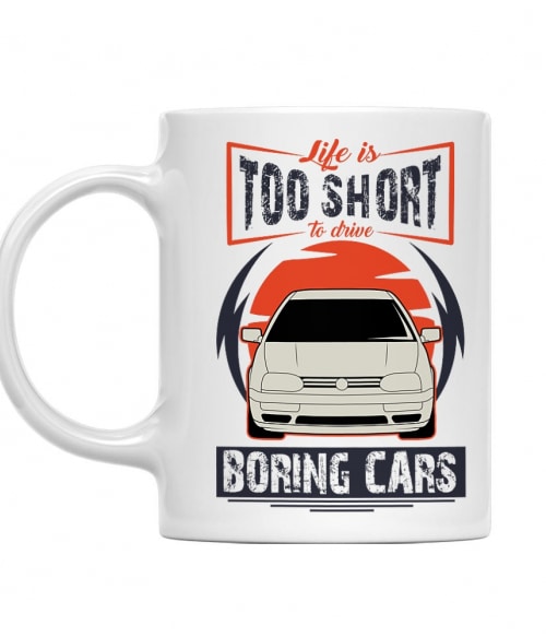 Life is too short to drive boring cars - Volkswagen Golf III. Volkswagen Bögre - Volkswagen