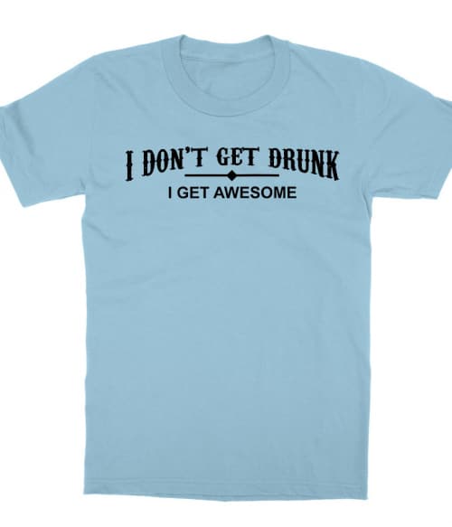 I Don't Get Drunk... Póló - Ha Fun rajongó ezeket a pólókat tuti imádni fogod!
