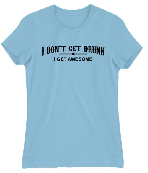 I Don't Get Drunk... Póló - Ha Fun rajongó ezeket a pólókat tuti imádni fogod!