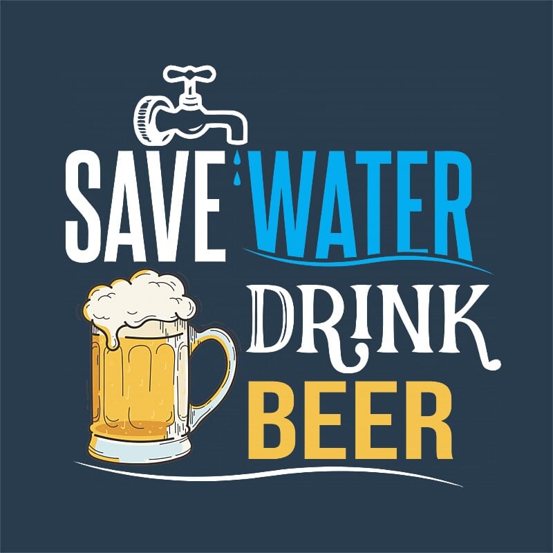 Save water drink Beer