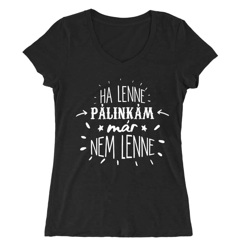 Ha lenne pálinkám, már nem lenne Női V-nyakú Póló