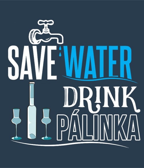 Save water drink Pálinka Alkohol Pólók, Pulóverek, Bögrék - Pálinka