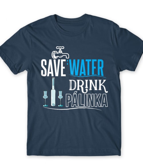 Save water drink Pálinka Alkohol Férfi Póló - Pálinka