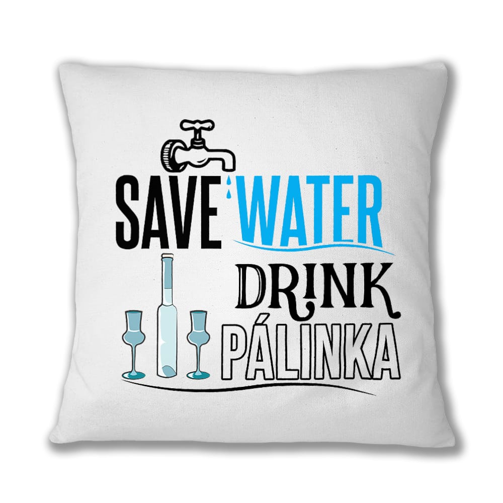 Save water drink Pálinka Párnahuzat