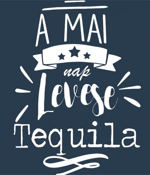 A mai nap levese - Tequila Tequila Tequila Tequila Pólók, Pulóverek, Bögrék - Tequila