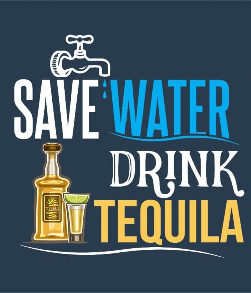 Save water drink Tequila Tequila Pólók, Pulóverek, Bögrék - Tequila