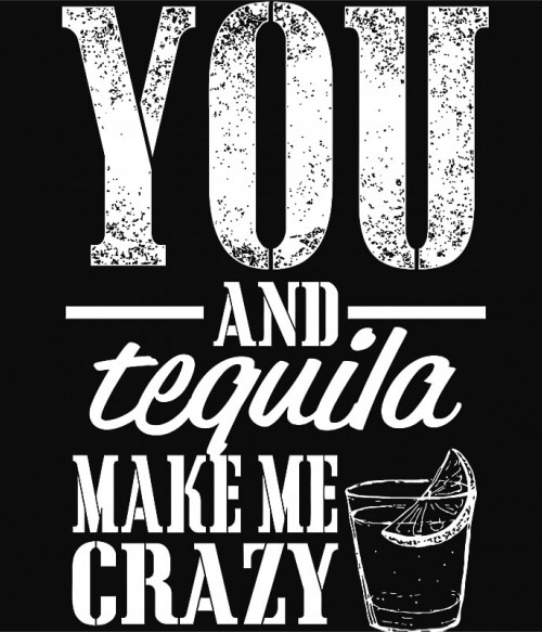 You and Tequila make me crazy Tequila Tequila Tequila Pólók, Pulóverek, Bögrék - Tequila