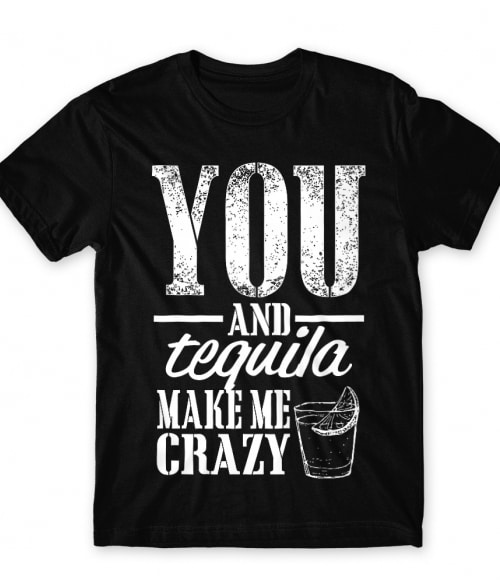 You and Tequila make me crazy Tequila Póló - Tequila