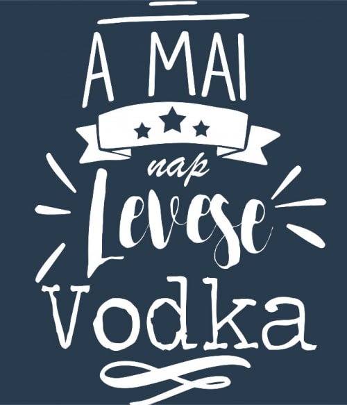 A mai nap levese - Vodka Vodka Pólók, Pulóverek, Bögrék - Vodka