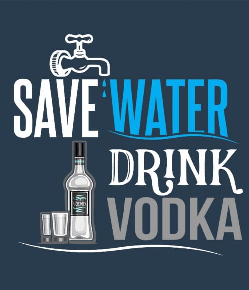 Save water drink Vodka Vodka Pólók, Pulóverek, Bögrék - Vodka