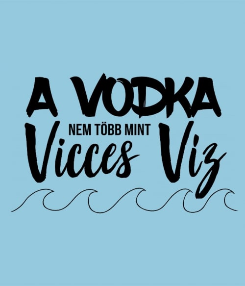 A vodka nem más mint vicces víz Vodka Pólók, Pulóverek, Bögrék - Vodka