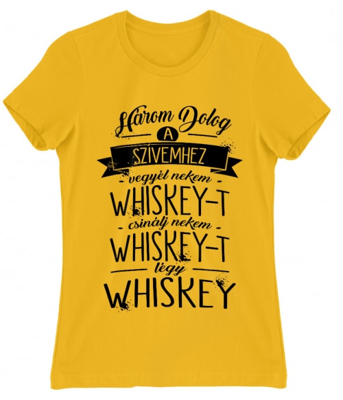 Három dolog a szívemhez - Whiskey Whiskey Női Póló - Whiskey