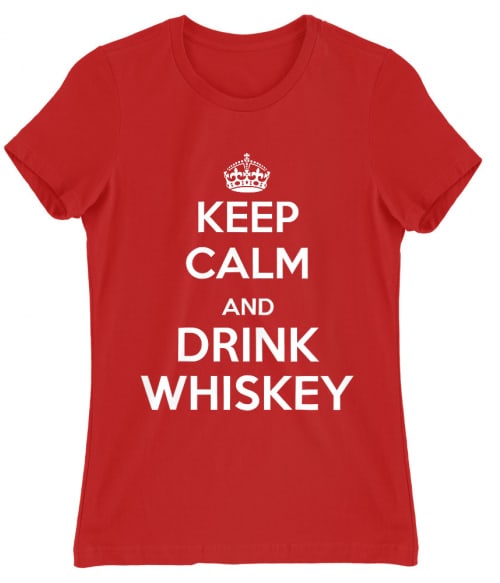 Keep Calm and Drink Whiskey Whiskey Női Póló - Whiskey